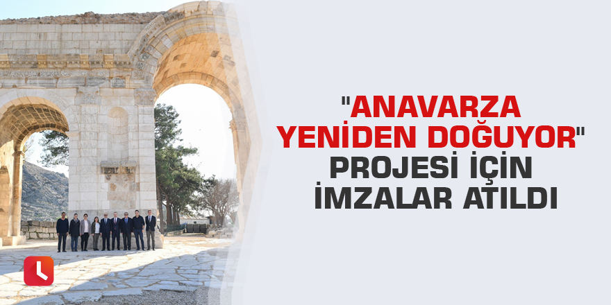 "Anavarza Yeniden Doğuyor" projesi için imzalar atıldı