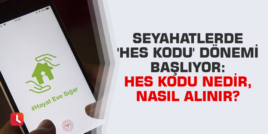 Seyahatlerde 'HES Kodu' dönemi başlıyor: HES kodu nedir, nasıl alınır?