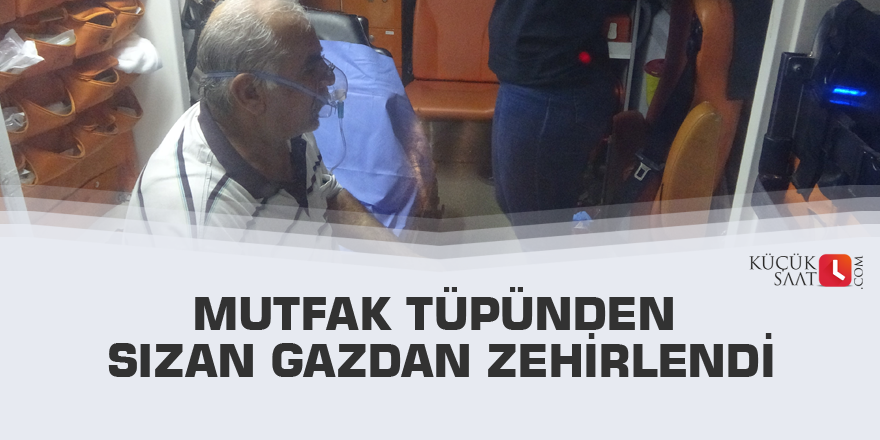 Mutfak tüpünden sızan gazdan zehirlendi