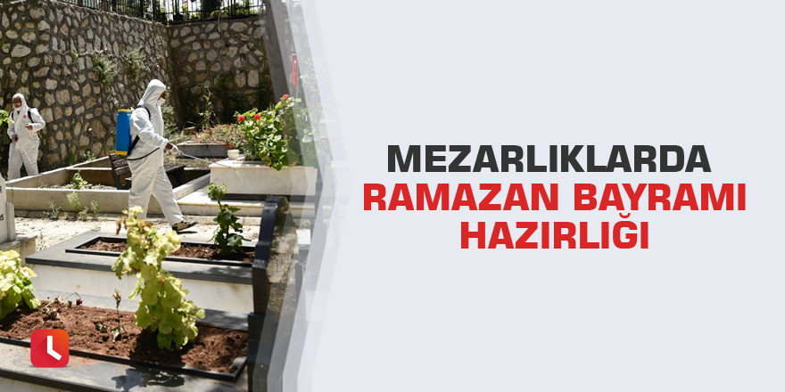 Mezarlıklarda Ramazan Bayramı hazırlığı