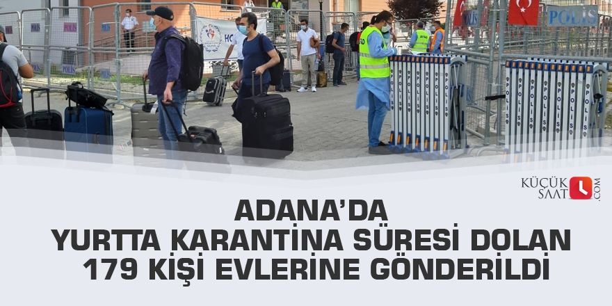 Adana’da yurtta karantina süresi dolan 179 kişi evlerine gönderildi