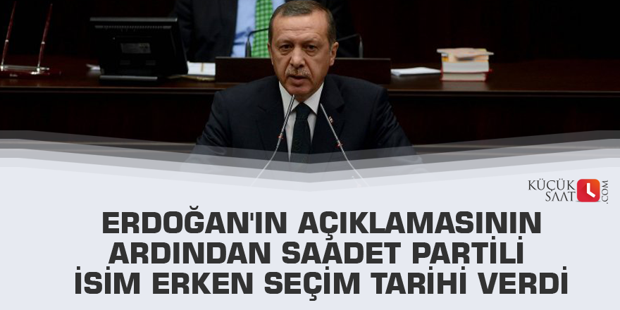 Erdoğan'ın açıklamasının ardından Saadet Partili isim erken seçim tarihi verdi