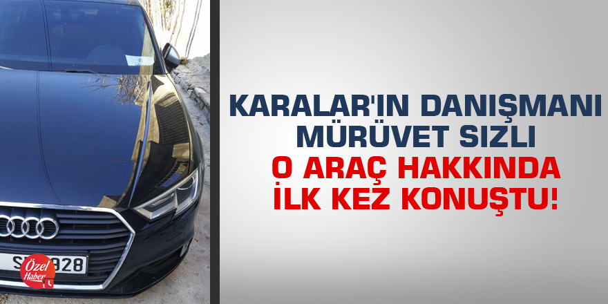Karalar'ın danışmanı Mürüvet Sızlı o araç hakkında ilk kez konuştu!
