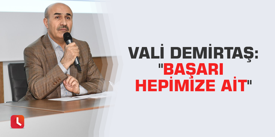 Vali Demirtaş: "Başarı hepimize ait"