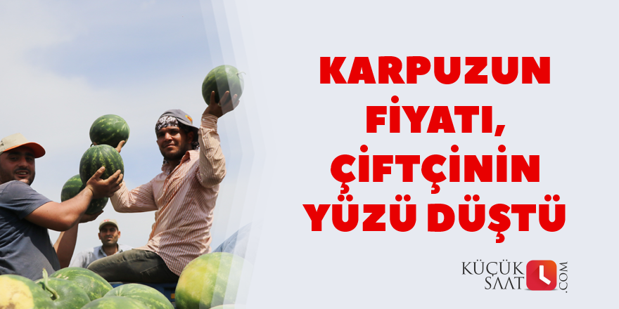 Karpuzun fiyatı, çiftçinin yüzü düştü