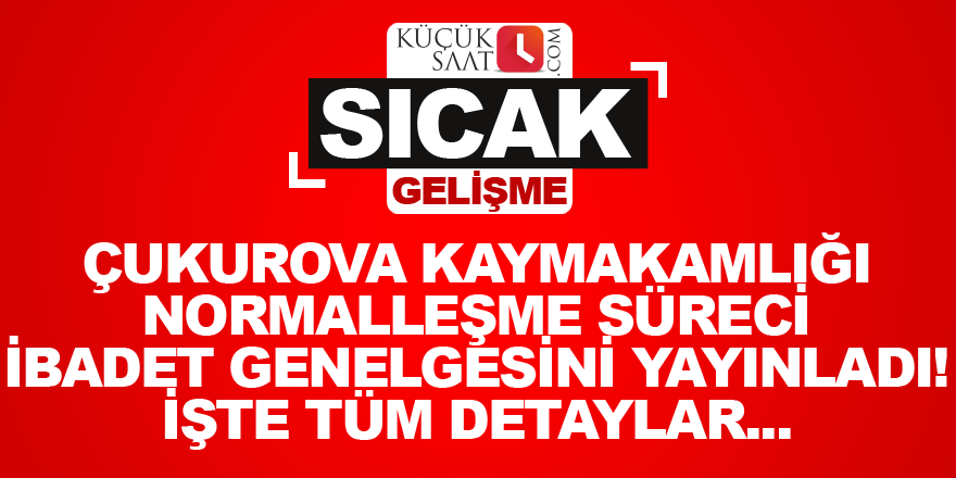 Çukurova Kaymakamlığı normalleşme süreci ibadet genelgesini yayınladı! işte tüm detaylar...