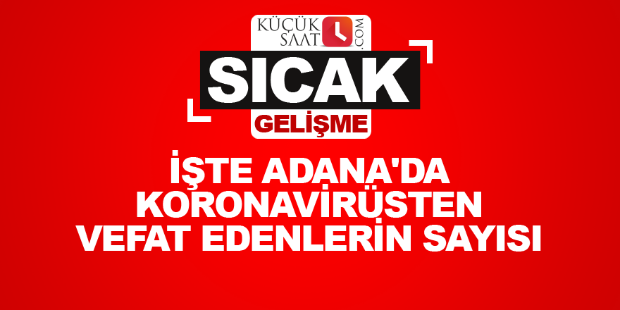 İşte Adana'da koronavirüsten vefat edenlerin sayısı