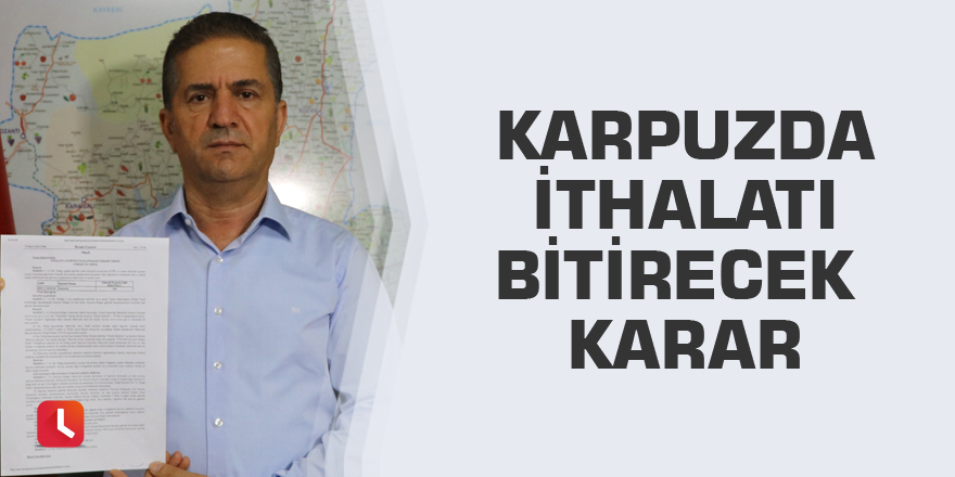 Karpuzda ithalatı bitirecek karar
