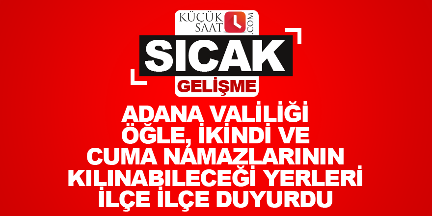 Adana Valiliği öğle, ikindi ve cuma namazlarının kılınabileceği yerleri duyurdu