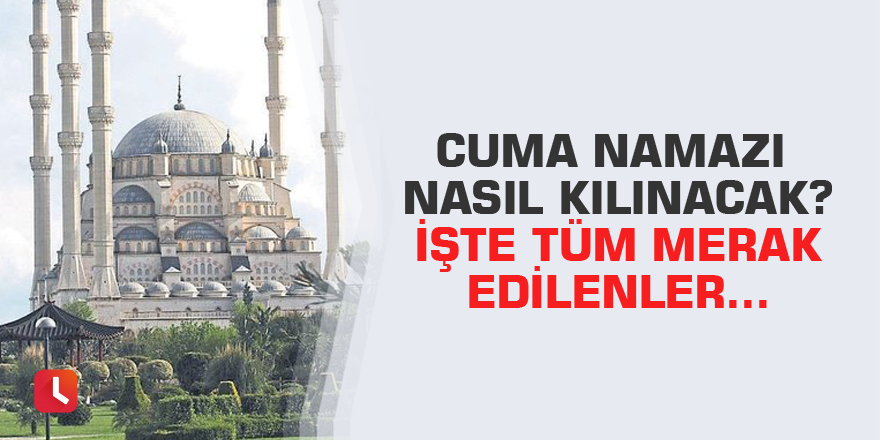 Cuma namazı nasıl kılınacak? İşte tüm merak edilenler...