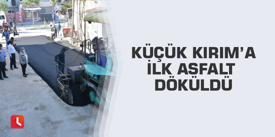 Küçük Kırım’a ilk asfalt döküldü