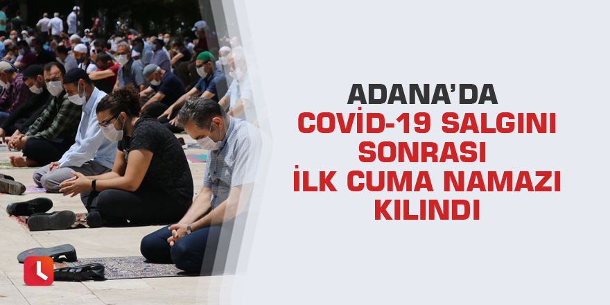 Adana’da Covid-19 salgını sonrası ilk cuma namazı kılındı