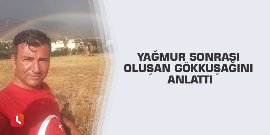 Yağmur sonrası oluşan gökkuşağını anlattı