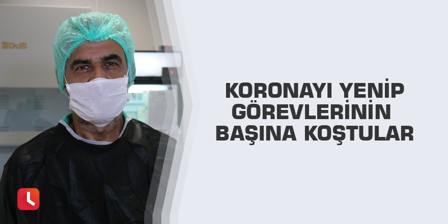 Koronayı yenip görevlerinin başına koştular