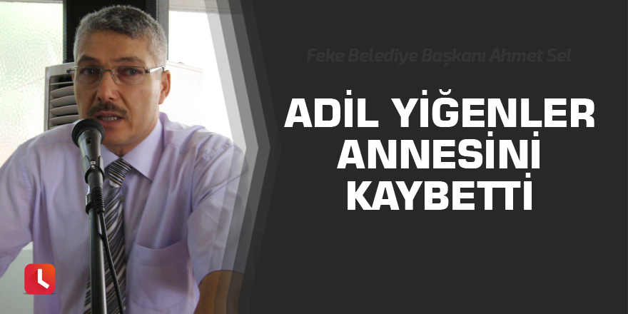Adil Yiğenler, annesini kaybetti