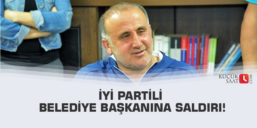 İYİ Partili belediye başkanına saldırı!