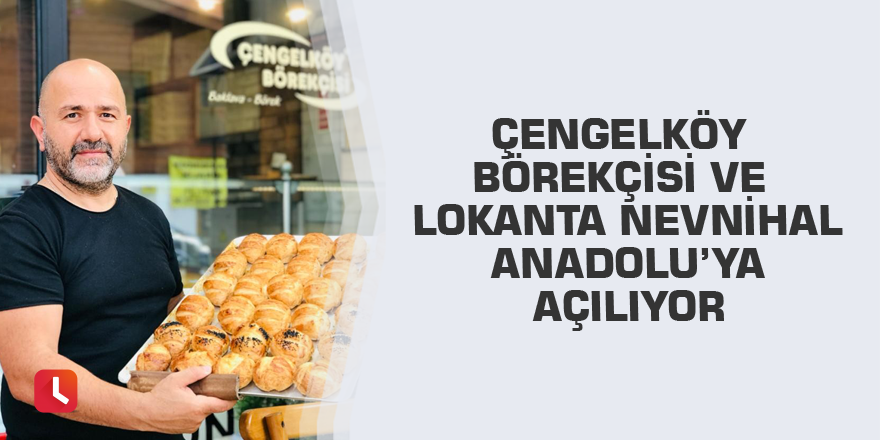 Çengelköy Börekçisi ve Lokanta Nevnihal Anadolu’ya açılıyor
