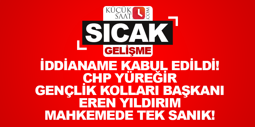 İddianame kabul edildi! CHP Yüreğir Gençlik Kolları Başkanı Eren Yıldırım mahkemede tek sanık!