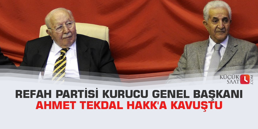 Refah Partisi Kurucu Genel Başkanı Ahmet Tekdal Hakk'a kavuştu