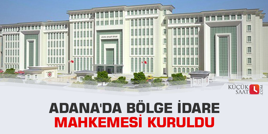 Adana'da Bölge İdare Mahkemesi kuruldu