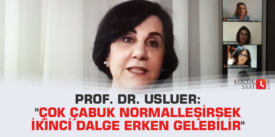 Prof. Dr. Usluer: "Çok çabuk normalleşirsek ikinci dalge erken gelebilir"