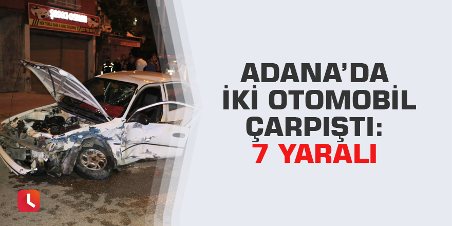 Adana’da iki otomobil çarpıştı: 7 yaralı
