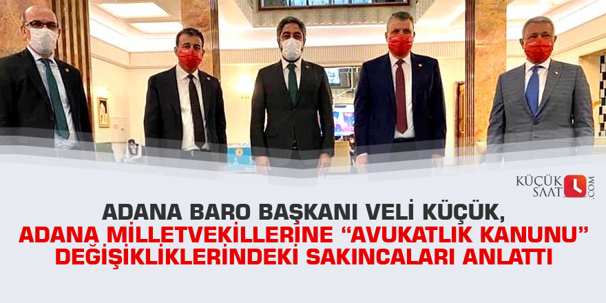 Başkan Küçük, Adana Milletvekillerine “Avukatlık Kanunu” değişikliklerindeki sakıncaları anlattı