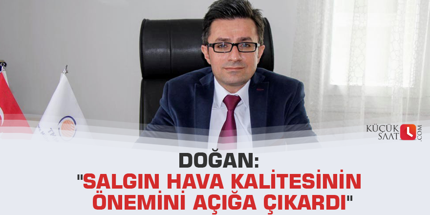 Doğan: "Salgın hava kalitesinin önemini açığa çıkardı"