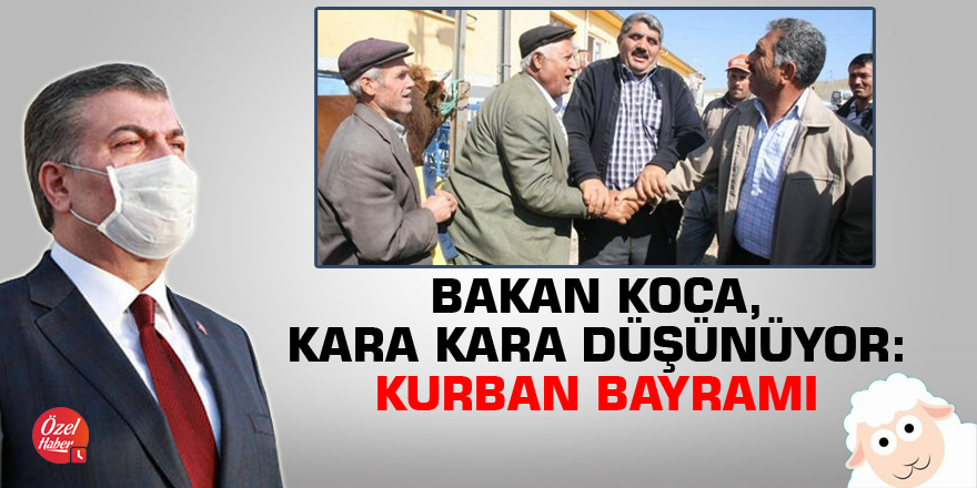 Bakan Koca, kara kara düşünüyor: Kurban Bayramı