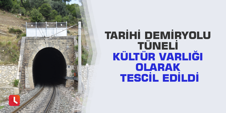 Tarihi demiryolu tüneli kültür varlığı olarak tescil edildi