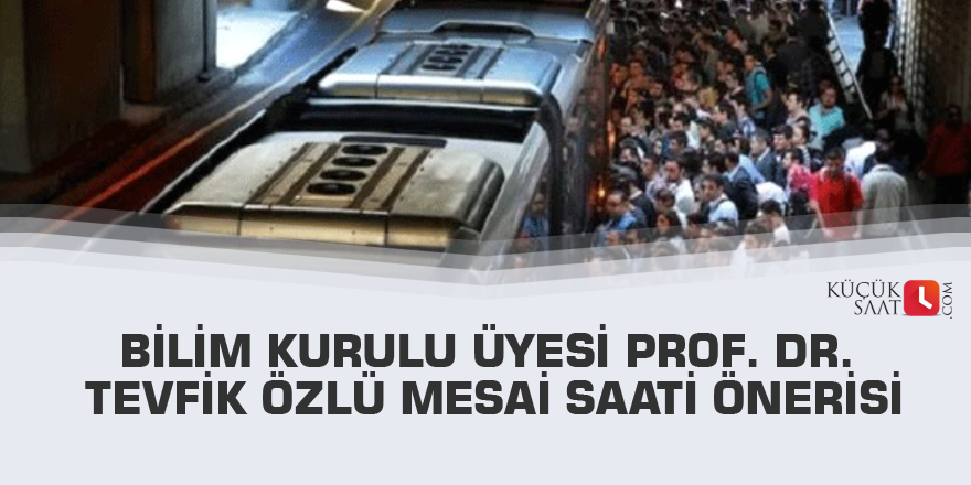 Bilim Kurulu Üyesi Prof. Dr. Tevfik Özlü mesai saati önerisi