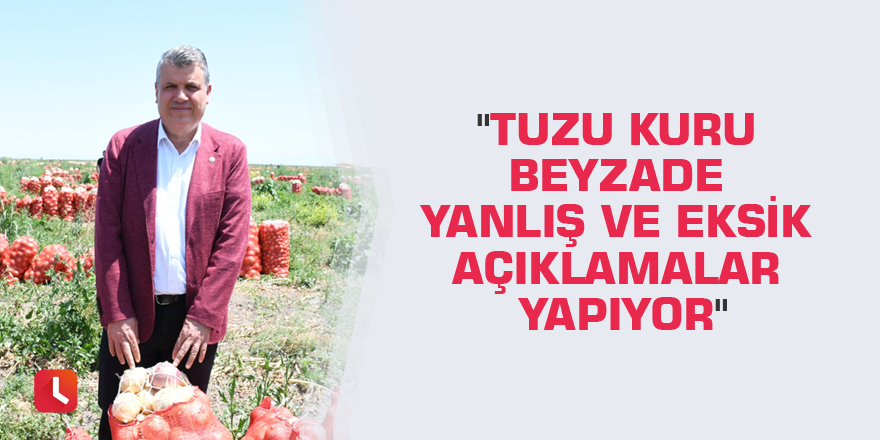 "Tuzu kuru beyzade yanlış ve eksik açıklamalar yapıyor"