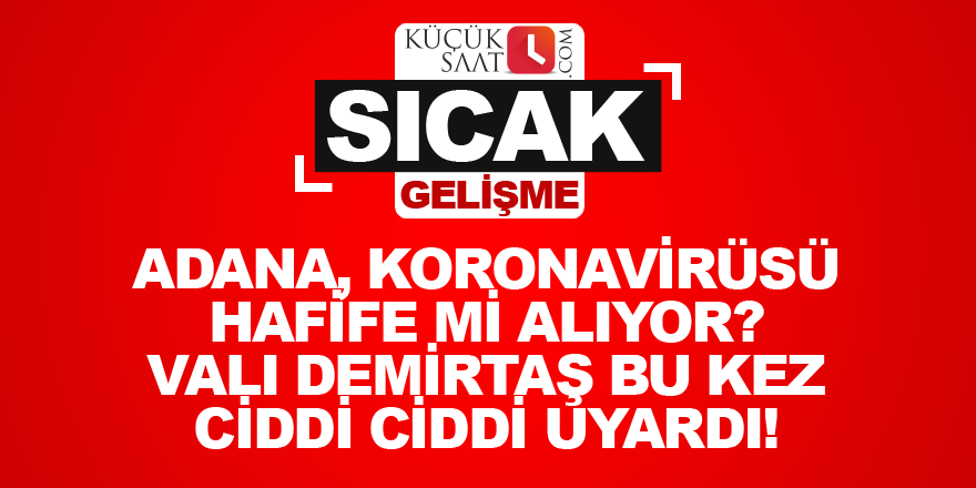 Adana, koronavirüsü hafife mi alıyor? Vali Demirtaş bir kez daha uyardı!