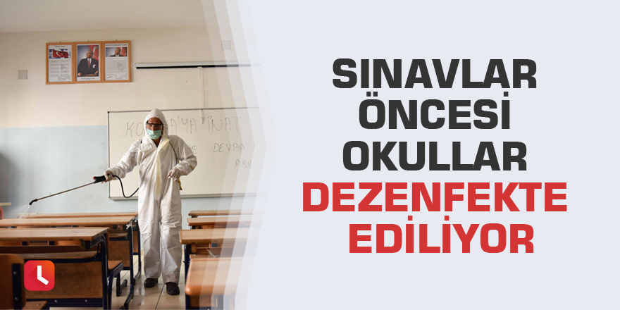 Sınavlar öncesi okullar dezenfekte ediliyor