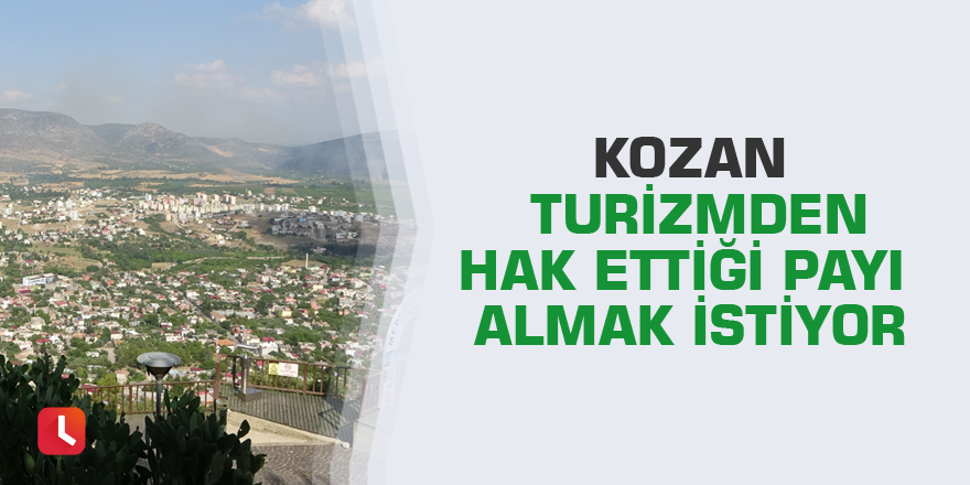 Kozan turizmden hak ettiği payı almak istiyor