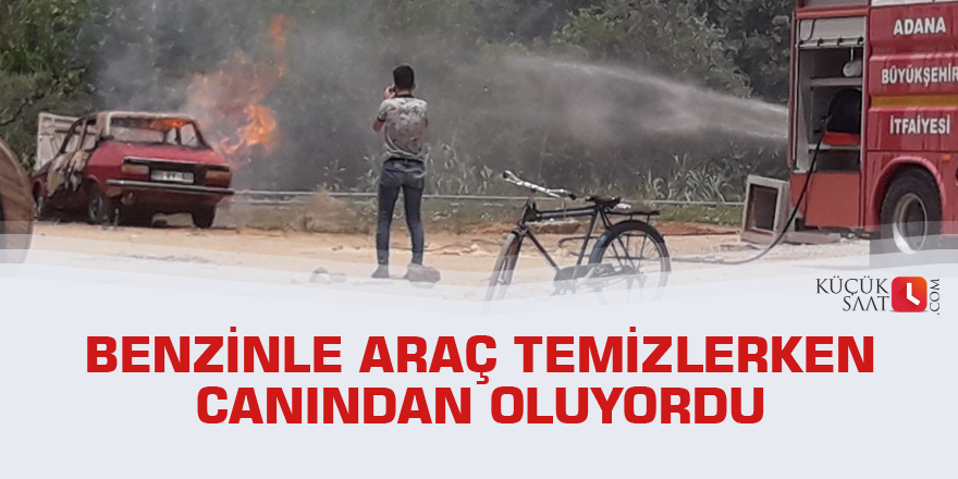 Benzinle araç temizlerken canından oluyordu
