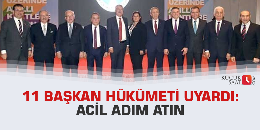 11 Başkan hükümeti uyardı: Acil adım atın