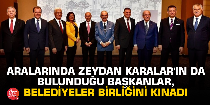 Aralarında Zeydan Karalar'ın da bulunduğu başkanlar, belediyeler birliğini kınadı