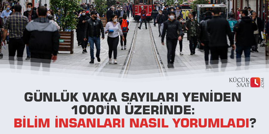 Günlük vaka sayıları yeniden 1000'in üzerinde: Bilim insanları nasıl yorumladı?