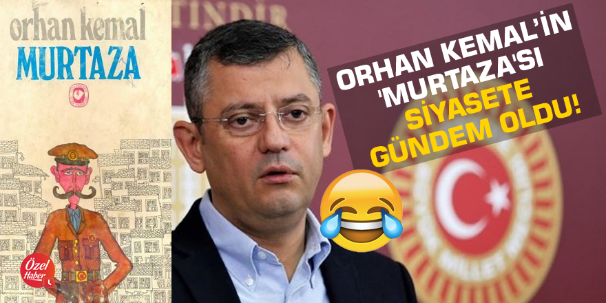 Orhan Kemal’in 'Murtaza'sı siyasete gündem oldu!