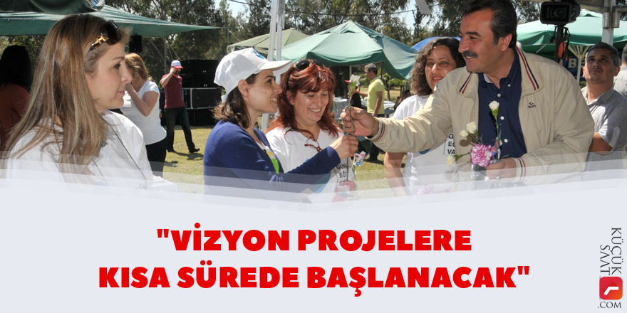 "Vizyon projelere kısa sürede başlanacak"