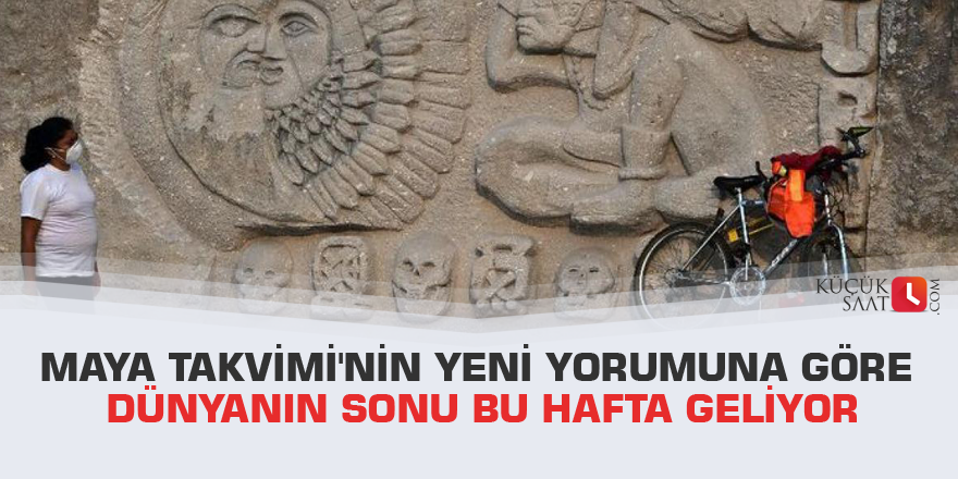 Maya Takvimi'nin yeni yorumuna göre dünyanın sonu bu hafta geliyor