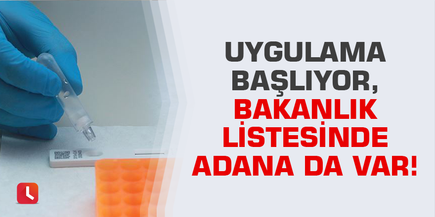 Uygulama başlıyor, bakanlık listesinde Adana da var!