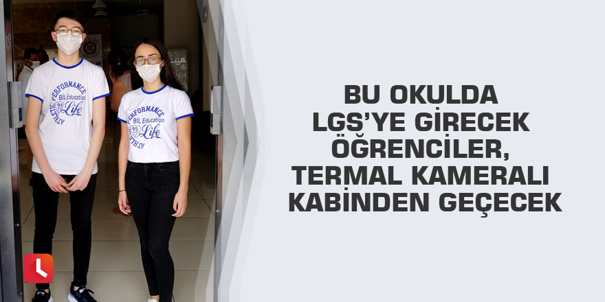 Bu okulda LGS’ye girecek öğrenciler, termal kameralı kabinden geçecek