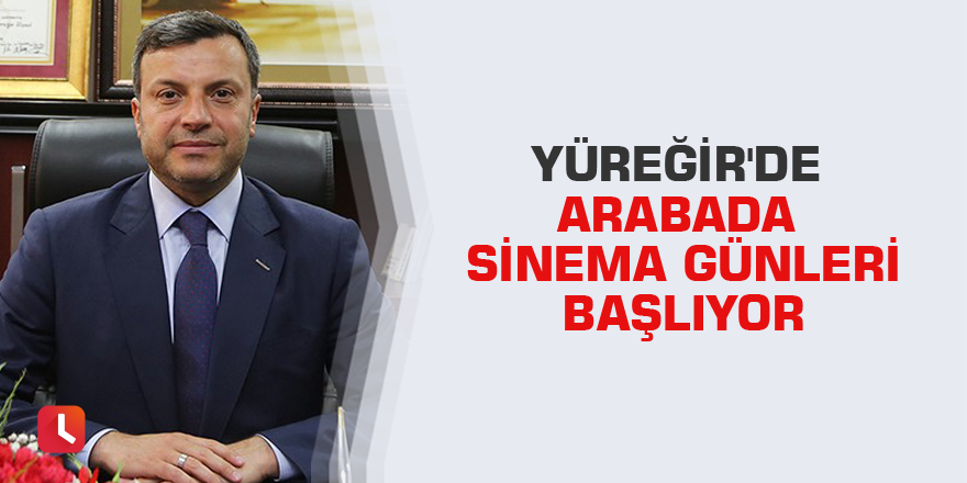 Yüreğir'de Arabada Sinema Günleri başlıyor