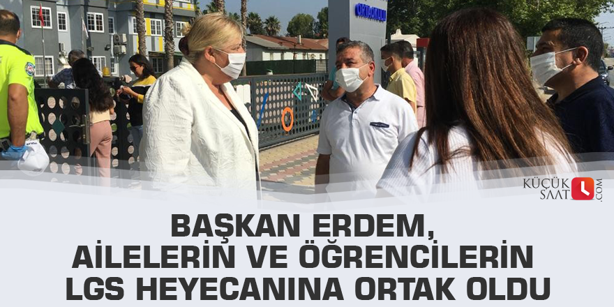 Başkan Erdem, ailelerin ve öğrencilerin LGS heyecanına ortak oldu