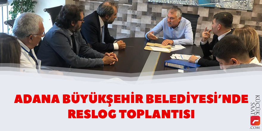 Adana Büyükşehir Belediyesi’nde RESLOG toplantısı