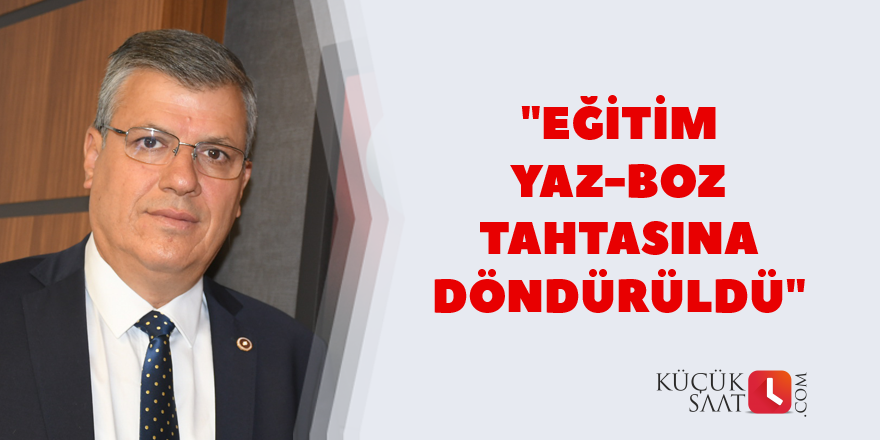 "Eğitim yaz-boz tahtasına döndürüldü"