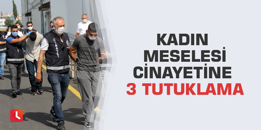 Kadın meselesi cinayetine 3 tutuklama