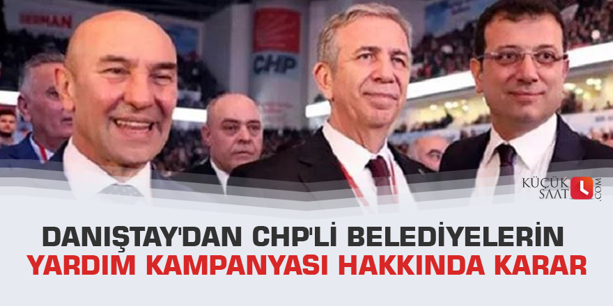 Danıştay'dan CHP'li belediyelerin yardım kampanyası hakkında karar